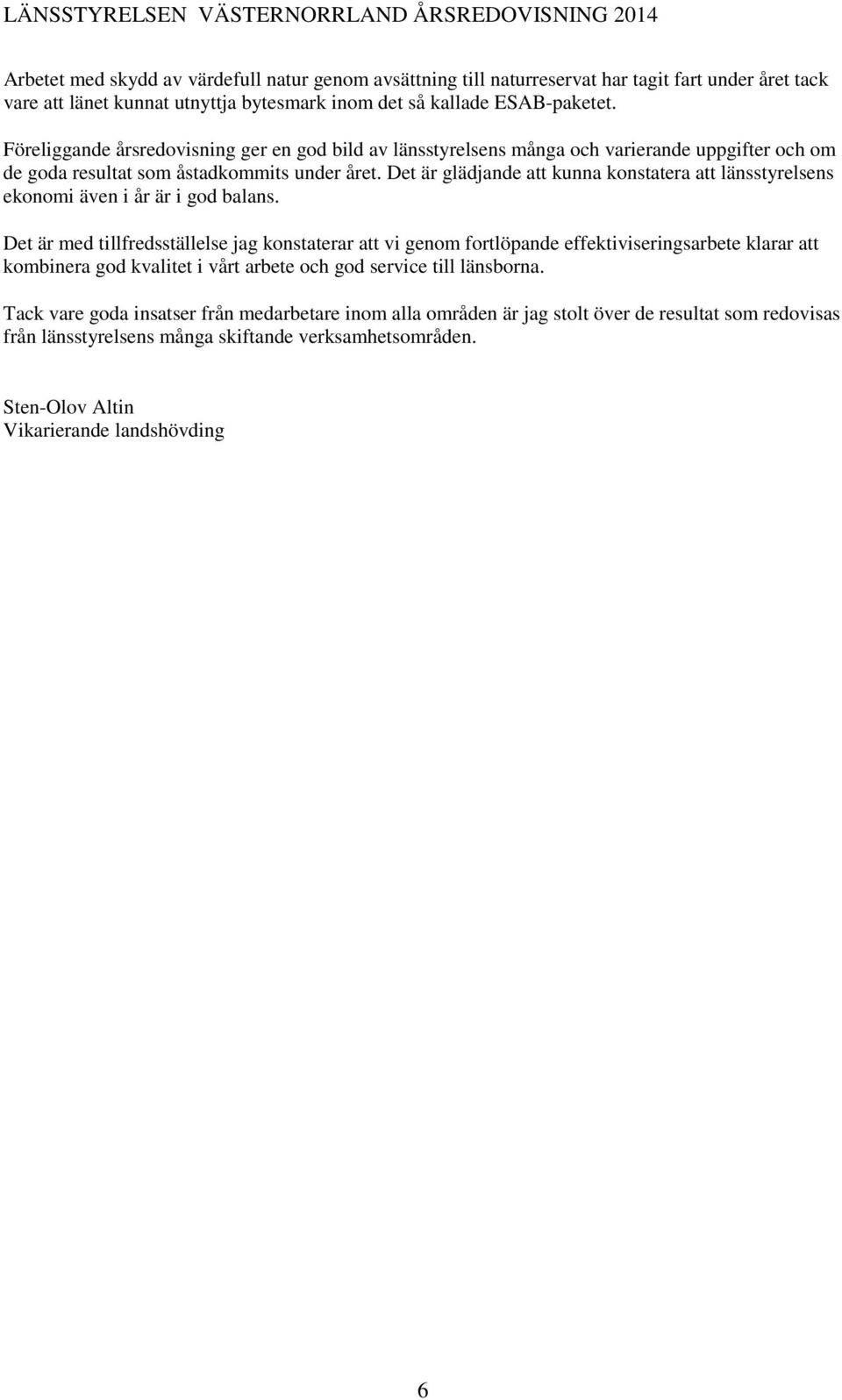 Det är glädjande att kunna konstatera att länsstyrelsens ekonomi även i år är i god balans.