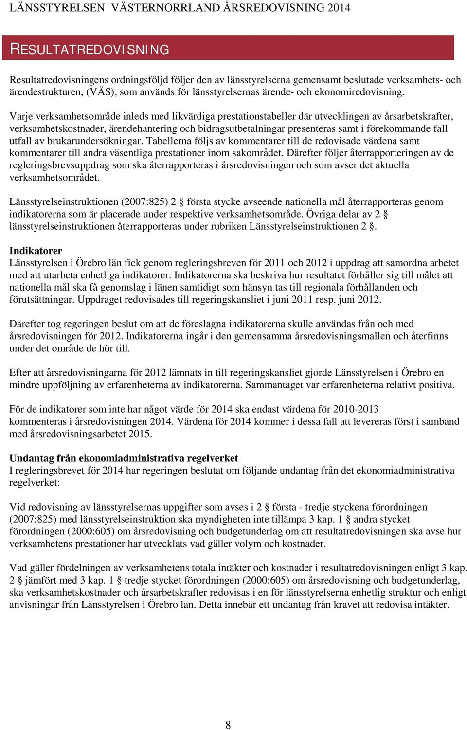 Varje verksamhetsområde inleds med likvärdiga prestationstabeller där utvecklingen av årsarbetskrafter, verksamhetskostnader, ärendehantering och bidragsutbetalningar presenteras samt i förekommande