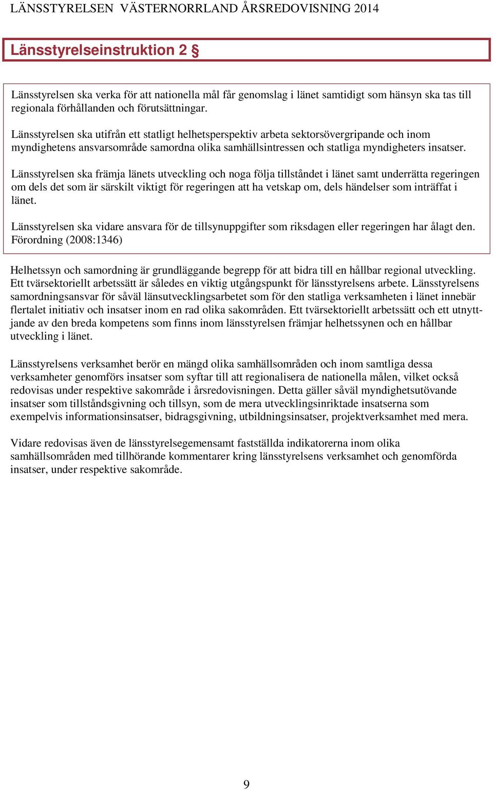 Länsstyrelsen ska främja länets utveckling och noga följa tillståndet i länet samt underrätta regeringen om dels det som är särskilt viktigt för regeringen att ha vetskap om, dels händelser som