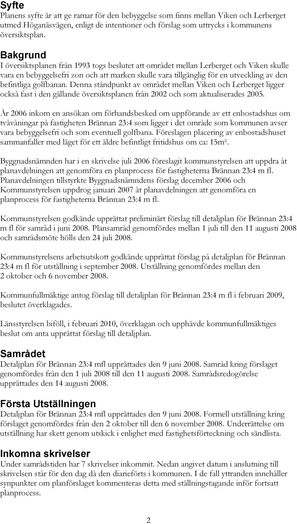 golfbanan. Denna ståndpunkt av området mellan Viken och Lerberget ligger också fast i den gällande översiktsplanen från 2002 och som aktualiserades 2005.