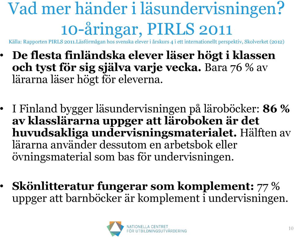 själva varje vecka. Bara 76 % av lärarna läser högt för eleverna.