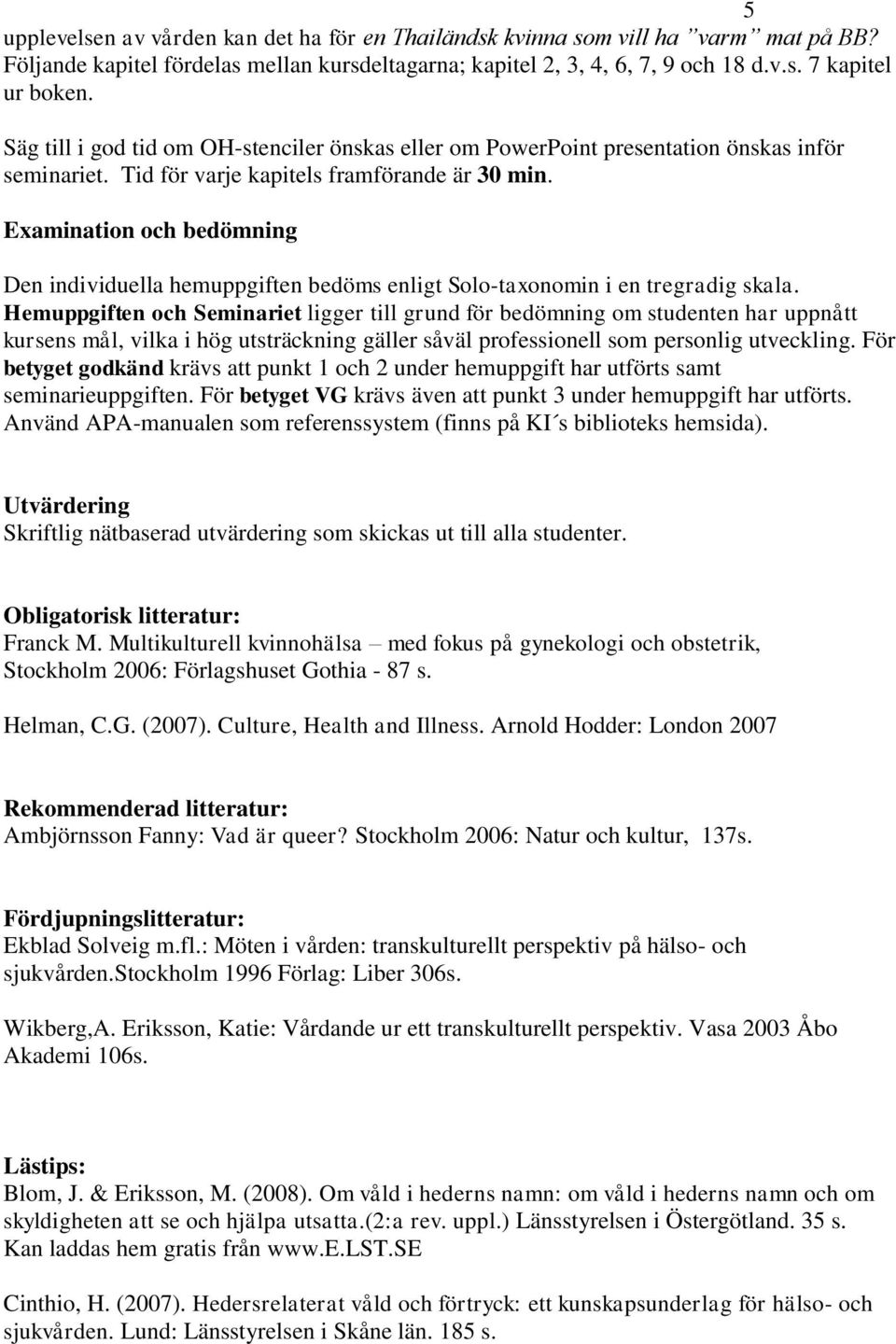 Examination och bedömning Den individuella hemuppgiften bedöms enligt Solo-taxonomin i en tregradig skala.