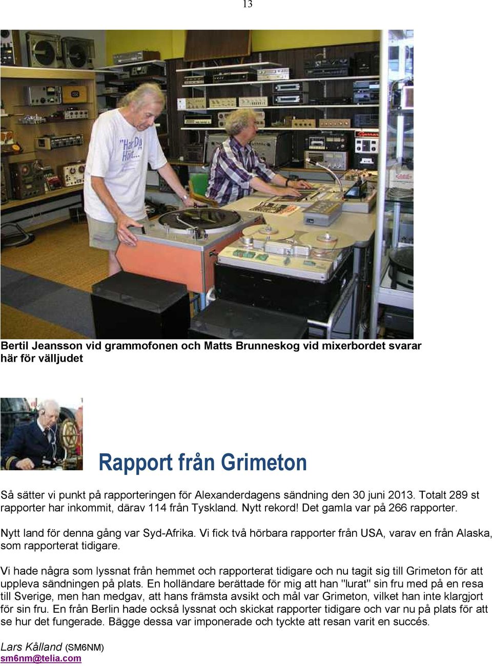 Vi fick två hörbara rapporter från USA, varav en från Alaska, som rapporterat tidigare.