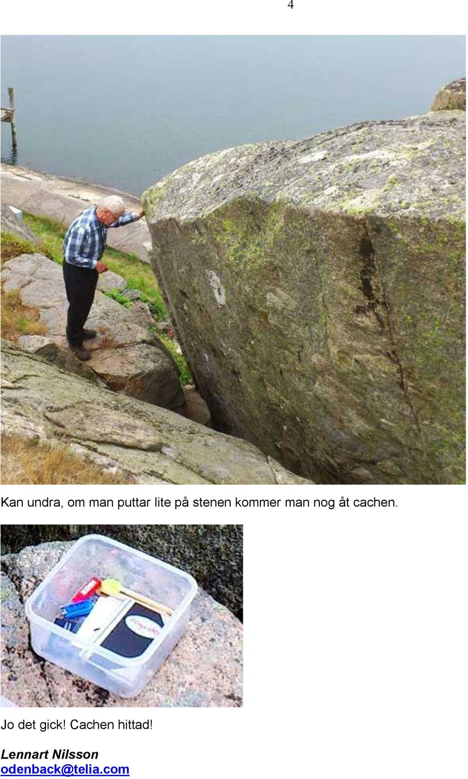cachen. Jo det gick!