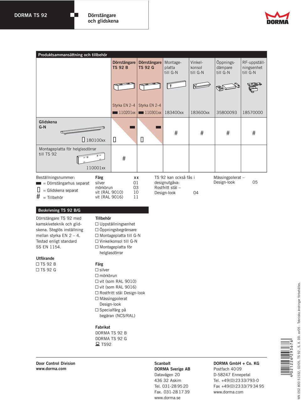 # Beställningsnummer: y = Dörrstängarhus separat X = Glidskena separat # = Tillbehör Färg x x silver 01 mörkbrun 03 vit (RAL 9010) 10 vit (RAL 9016) 11 TS 92 kan också fås i designutgåva: Rostfritt