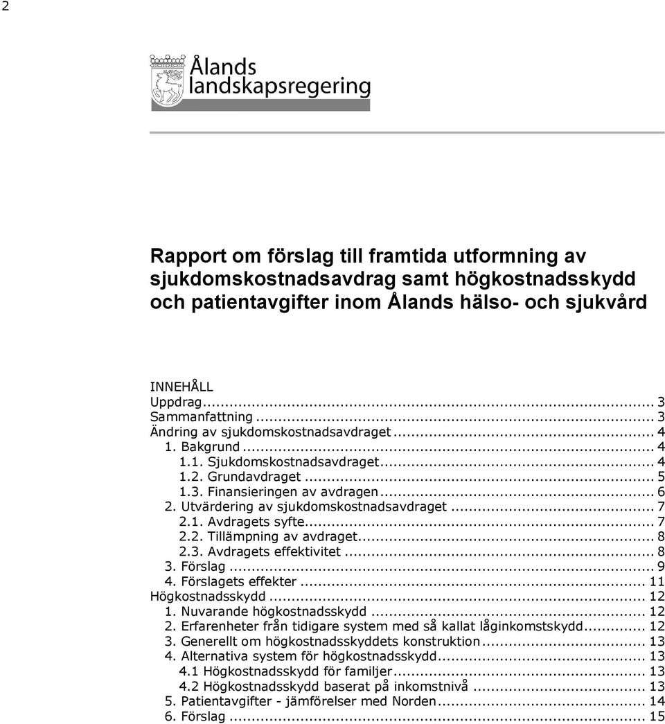 Utvärdering av sjukdomskostnadsavdraget... 7 2.1. Avdragets syfte... 7 2.2. Tillämpning av avdraget... 8 2.3. Avdragets effektivitet... 8 3. Förslag... 9 4. Förslagets effekter... 11 Högkostnadsskydd.