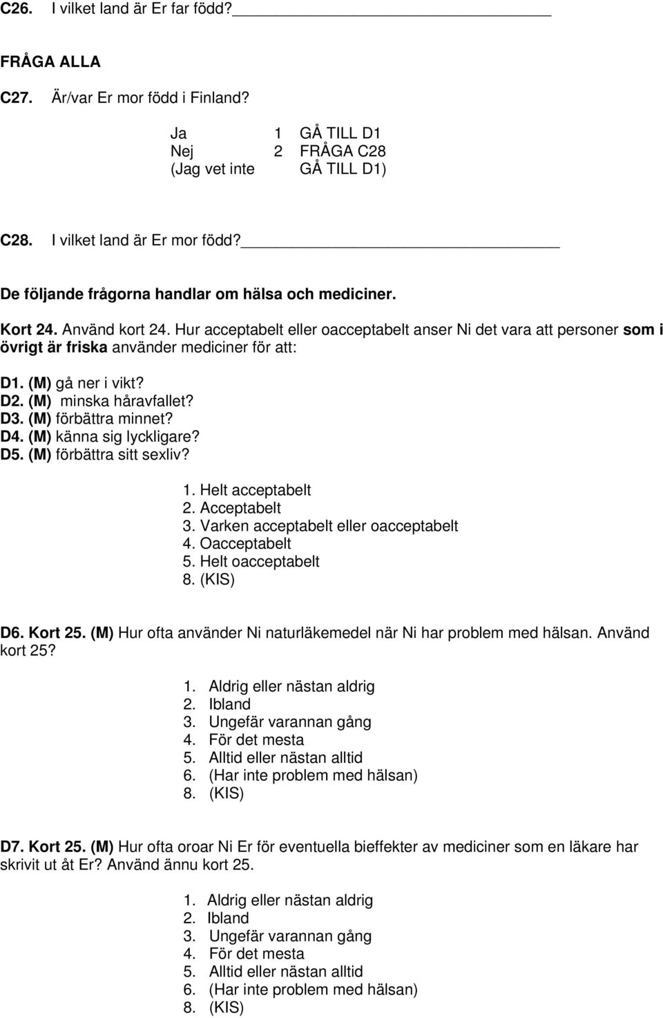 (M) gå ner i vikt? D2. (M) minska håravfallet? D3. (M) förbättra minnet? D4. (M) känna sig lyckligare? D5. (M) förbättra sitt sexliv? 1. Helt acceptabelt 2. Acceptabelt 3.