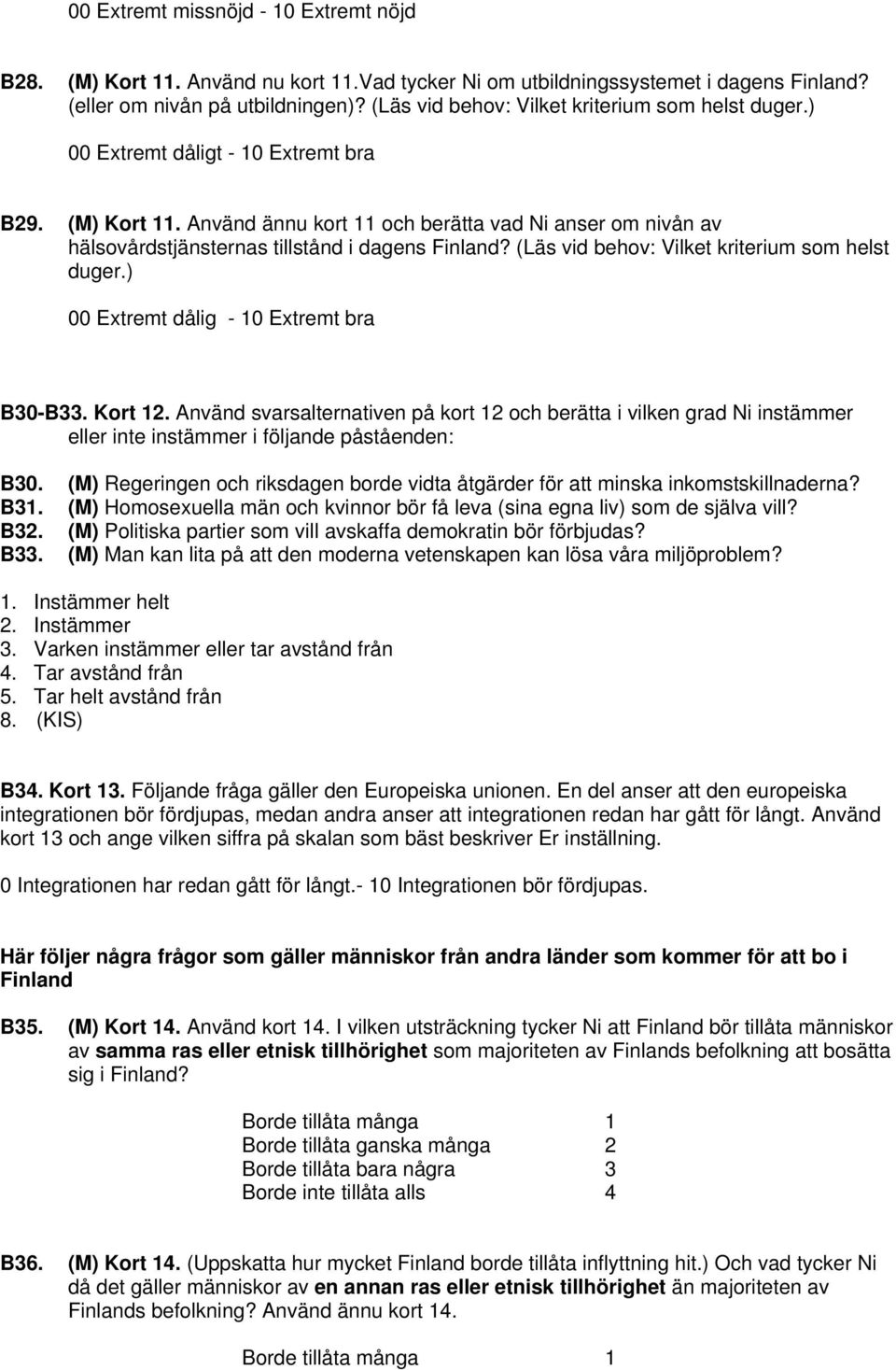 Använd ännu kort 11 och berätta vad Ni anser om nivån av hälsovårdstjänsternas tillstånd i dagens Finland? (Läs vid behov: Vilket kriterium som helst duger.) 00 Extremt dålig - 10 Extremt bra B30-B33.