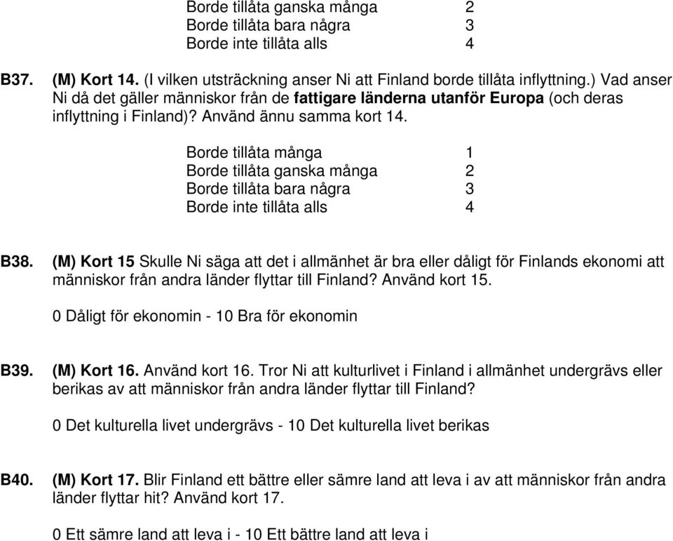 Borde tillåta många 1 Borde tillåta ganska många 2 Borde tillåta bara några 3 Borde inte tillåta alls 4 B38.