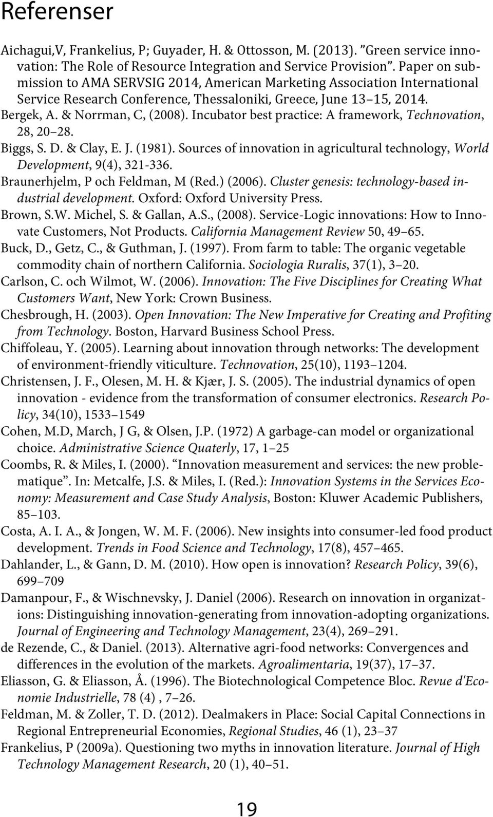 Incubator best practice: A framework, Technovation, 28, 20 28. Biggs, S. D. & Clay, E. J. (1981). Sources of innovation in agricultural technology, World Development, 9(4), 321-336.