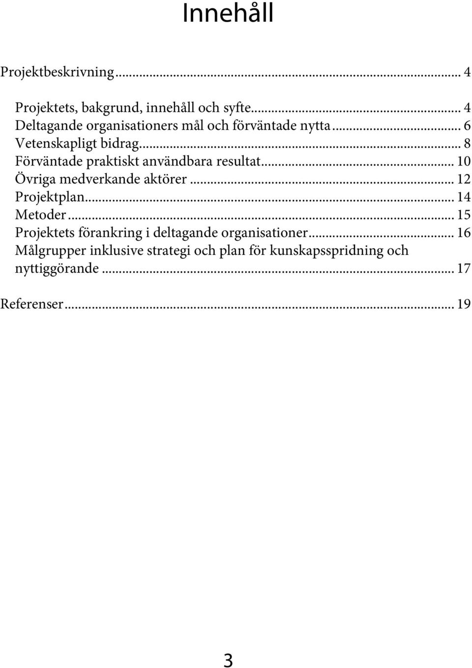 .. 12! Projektplan... 14! Metoder... 15! Projektets förankring i deltagande organisationer... 16!