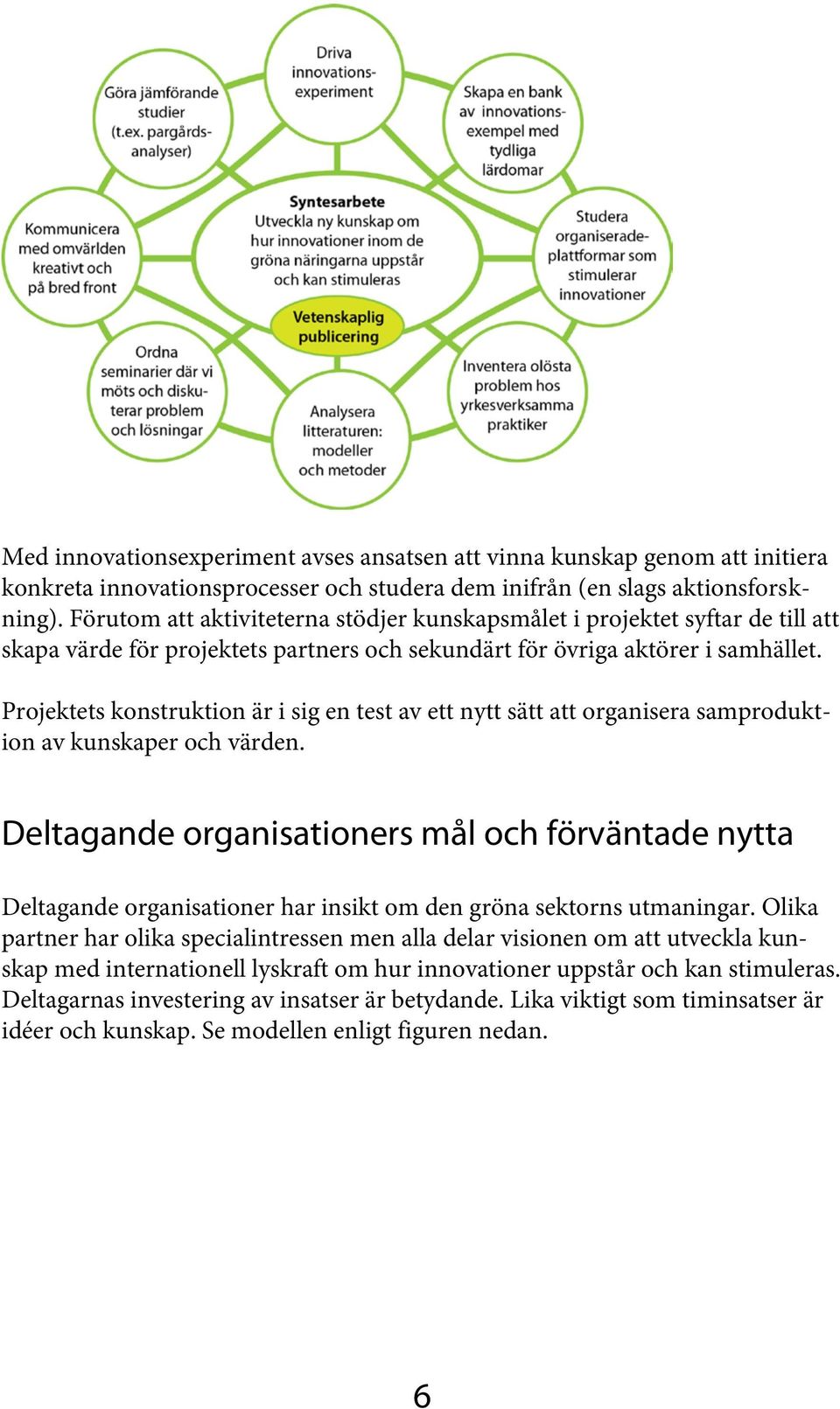 Projektets konstruktion är i sig en test av ett nytt sätt att organisera samproduktion av kunskaper och värden.
