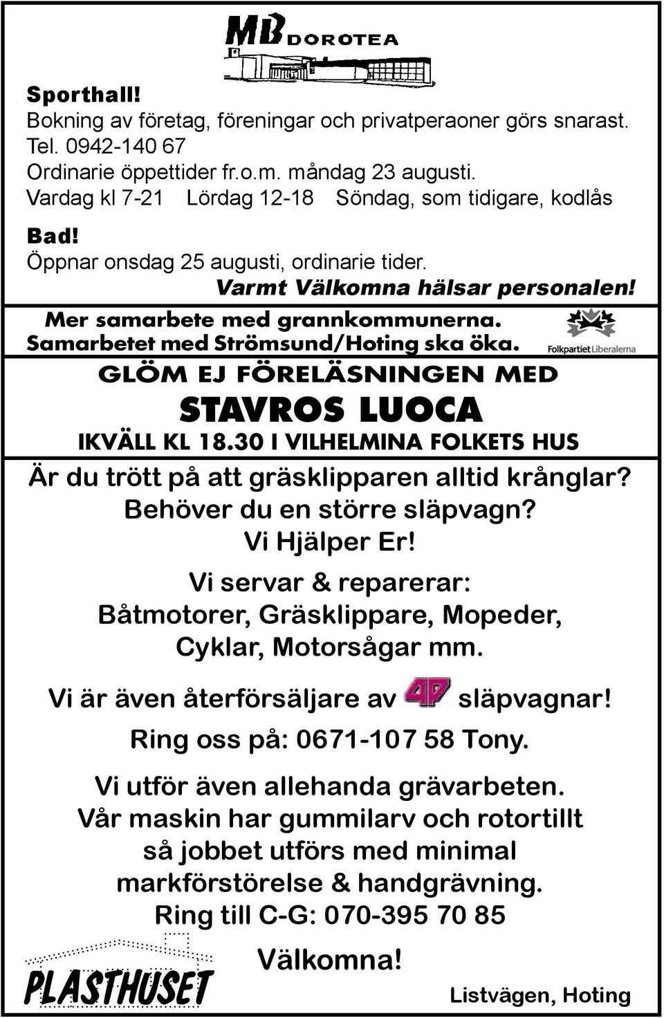 Samarbetet med Strömsund/Hoting ska öka. GLÖM EJ FÖRELÄSNINGEN MED STAVROS LUOCA IKVÄLL KL 18.30 I VILHELMINA FOLKETS HUS Är du trött på att gräsklipparen alltid krånglar?