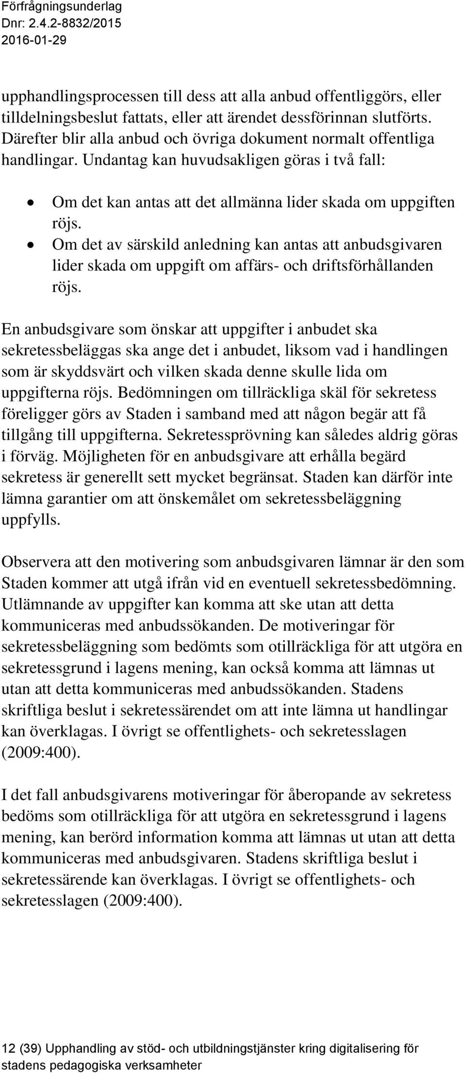 Om det av särskild anledning kan antas att anbudsgivaren lider skada om uppgift om affärs- och driftsförhållanden röjs.