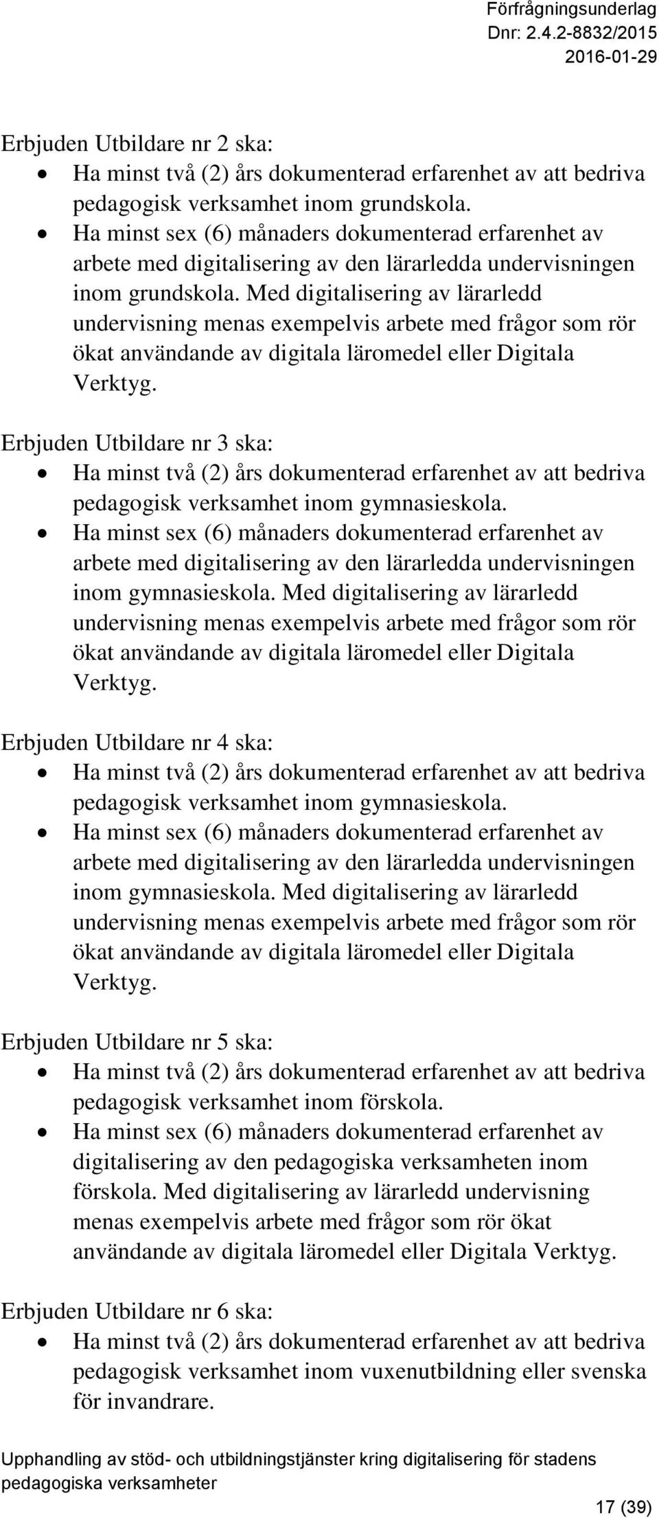 Med digitalisering av lärarledd undervisning menas exempelvis arbete med frågor som rör ökat användande av digitala läromedel eller Digitala Verktyg.