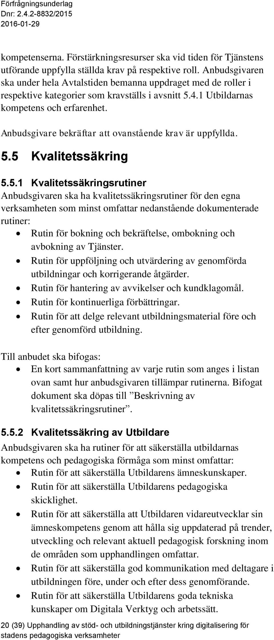 Anbudsgivare bekräftar att ovanstående krav är uppfyllda. 5.