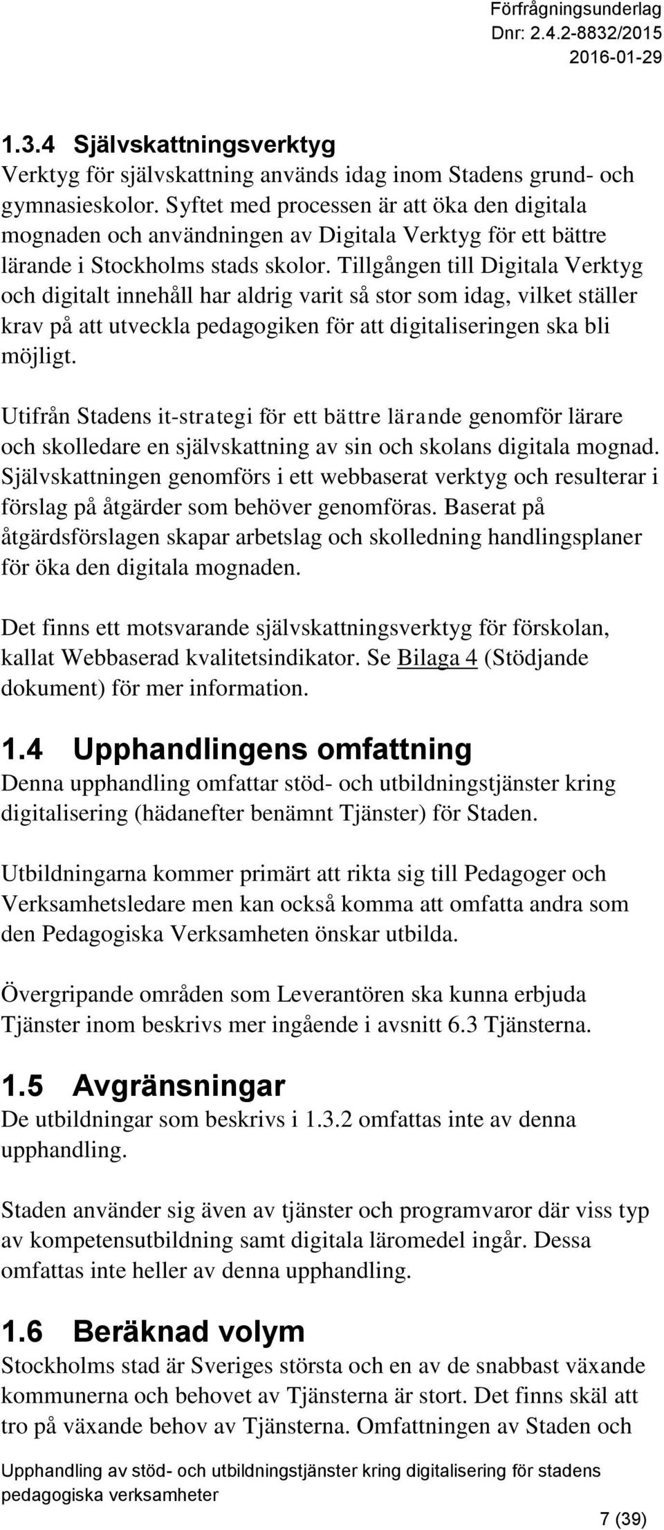 Tillgången till Digitala Verktyg och digitalt innehåll har aldrig varit så stor som idag, vilket ställer krav på att utveckla pedagogiken för att digitaliseringen ska bli möjligt.