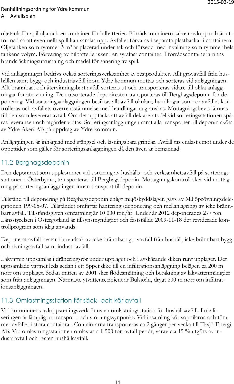 I förrådscontainern finns brandsläckningsutrustning och medel för sanering av spill. Vid anläggningen bedrivs också sorteringsverksamhet av restprodukter.