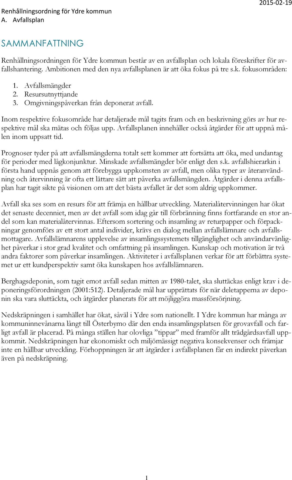 Inom respektive fokusområde har detaljerade mål tagits fram och en beskrivning görs av hur respektive mål ska mätas och följas upp.