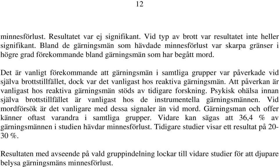 Det är vanligt förekommande att gärningsmän i samtliga grupper var påverkade vid själva brottstillfället, dock var det vanligast hos reaktiva gärningsmän.