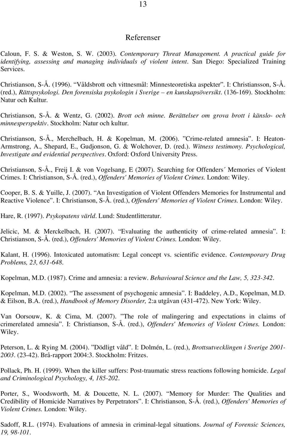Den forensiska psykologin i Sverige en kunskapsöversikt. (136-169). Stockholm: Natur och Kultur. Christianson, S-Å. & Wentz, G. (2002). Brott och minne.