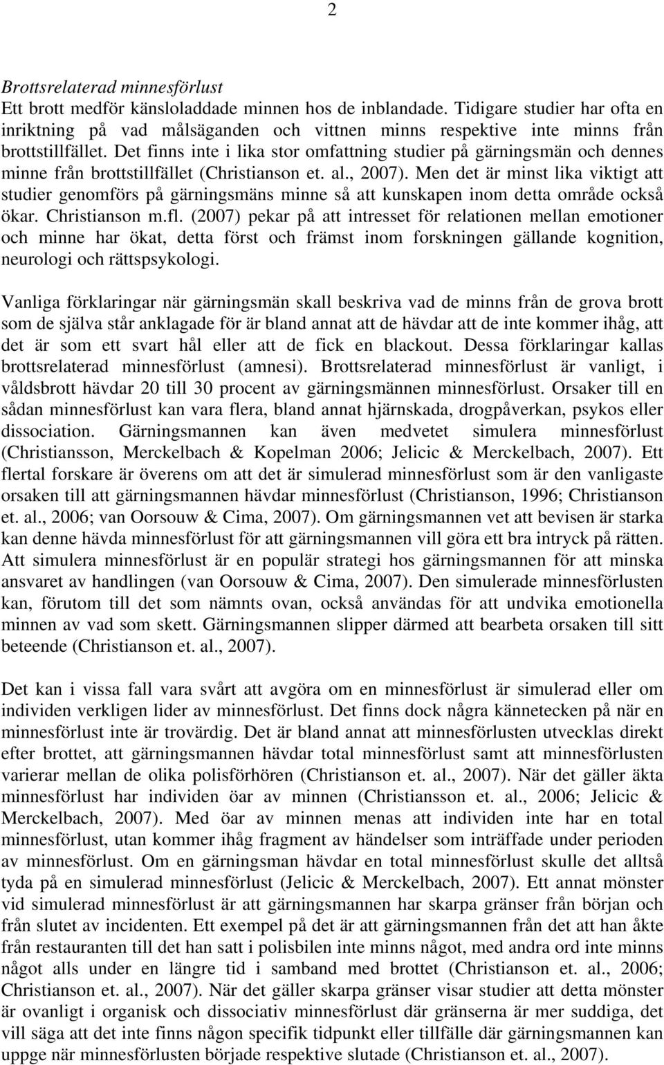 Det finns inte i lika stor omfattning studier på gärningsmän och dennes minne från brottstillfället (Christianson et. al., 2007).