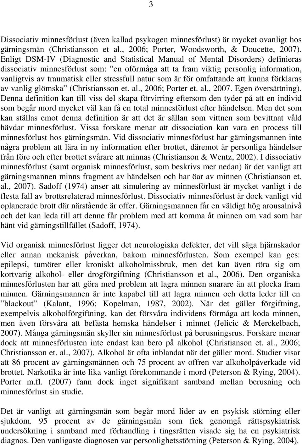 stressfull natur som är för omfattande att kunna förklaras av vanlig glömska (Christiansson et. al., 2006; Porter et. al., 2007. Egen översättning).