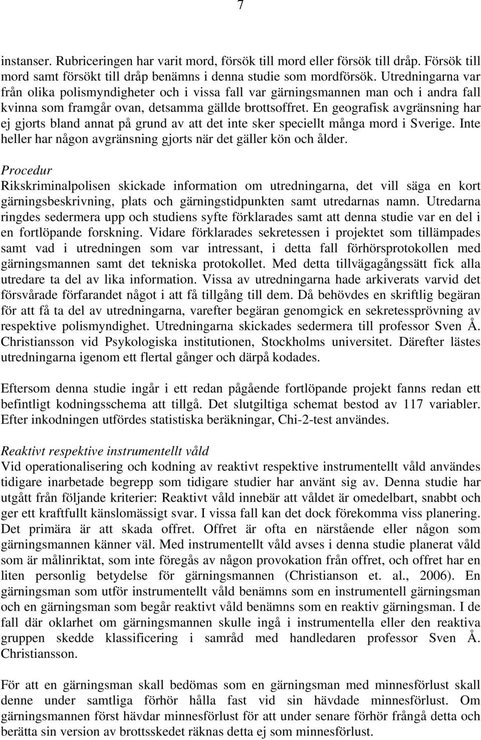 En geografisk avgränsning har ej gjorts bland annat på grund av att det inte sker speciellt många mord i Sverige. Inte heller har någon avgränsning gjorts när det gäller kön och ålder.