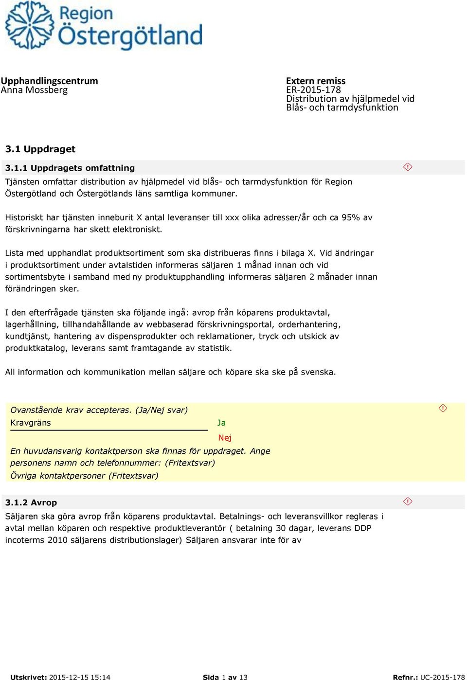 Historiskt har tjänsten inneburit X antal leveranser till xxx olika adresser/år och ca 95% av förskrivningarna har skett elektroniskt.