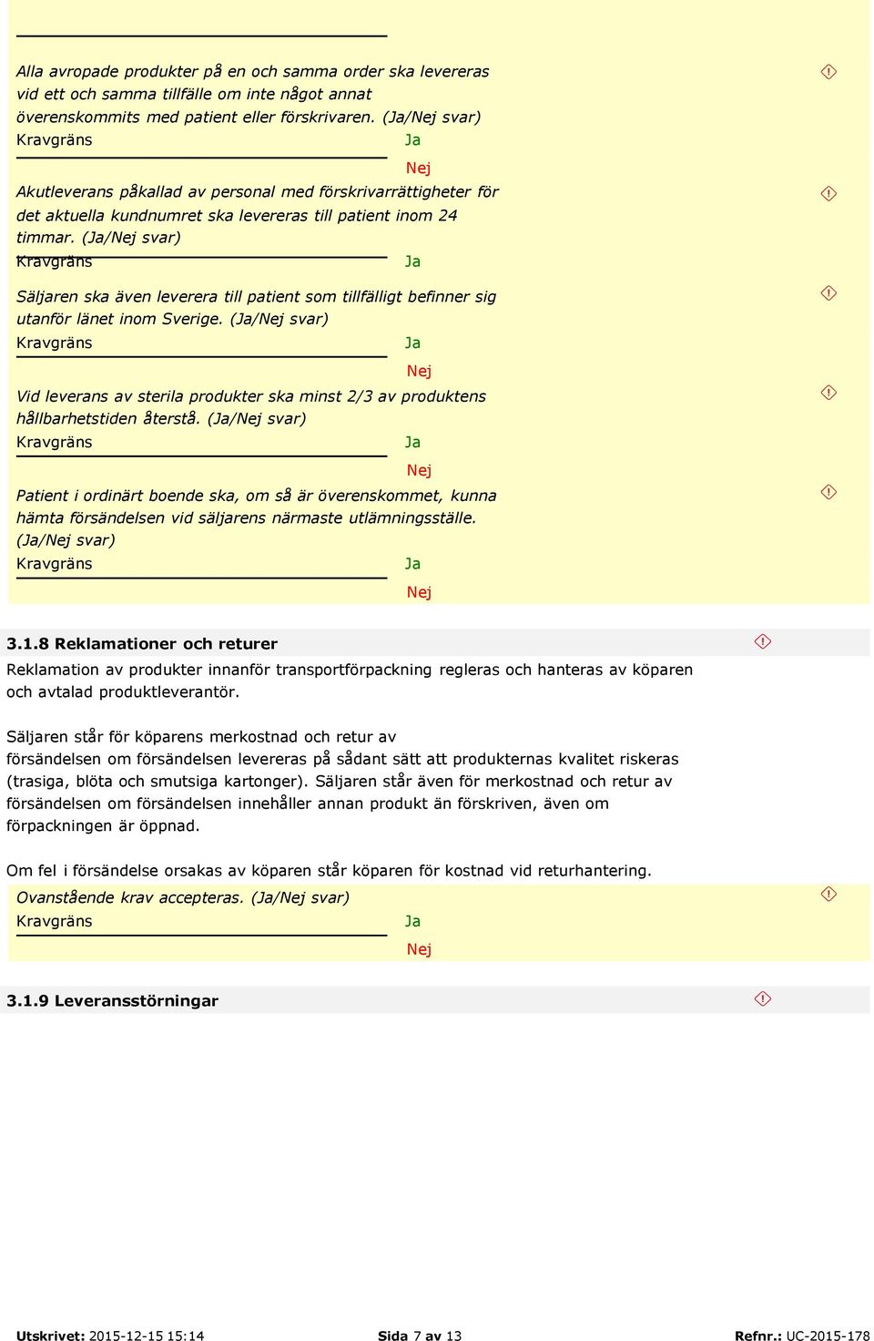 (/ svar) Säljaren ska även leverera till patient som tillfälligt befinner sig utanför länet inom Sverige.