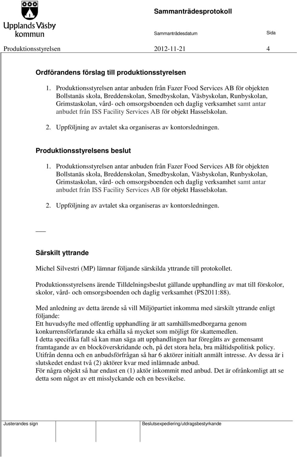 verksamhet samt antar anbudet från ISS Facility Services AB för objekt Hasselskolan. 2. Uppföljning av avtalet ska organiseras av kontorsledningen. Produktionsstyrelsens beslut 1.