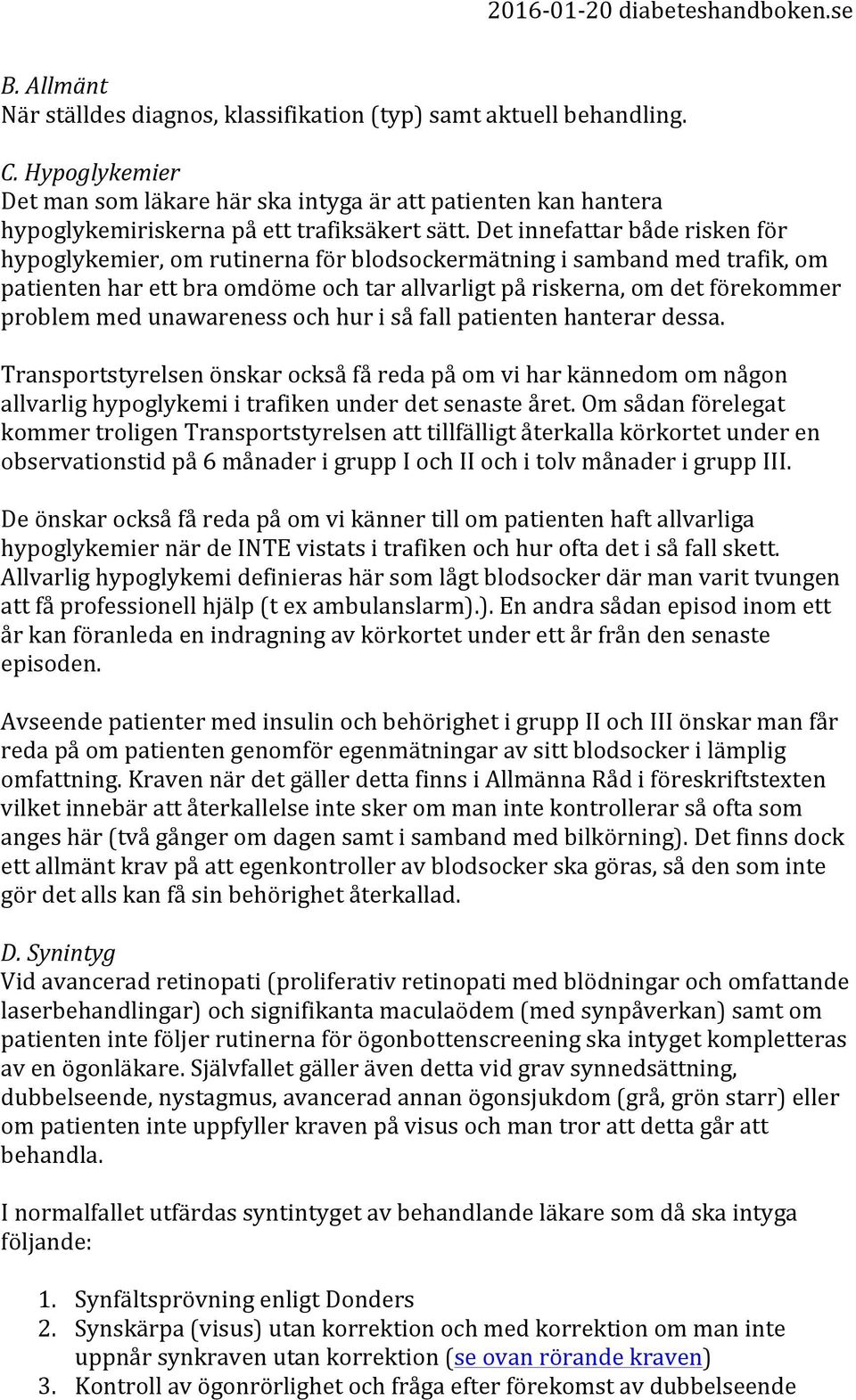 Det innefattar både risken för hypoglykemier, om rutinerna för blodsockermätning i samband med trafik, om patienten har ett bra omdöme och tar allvarligt på riskerna, om det förekommer problem med