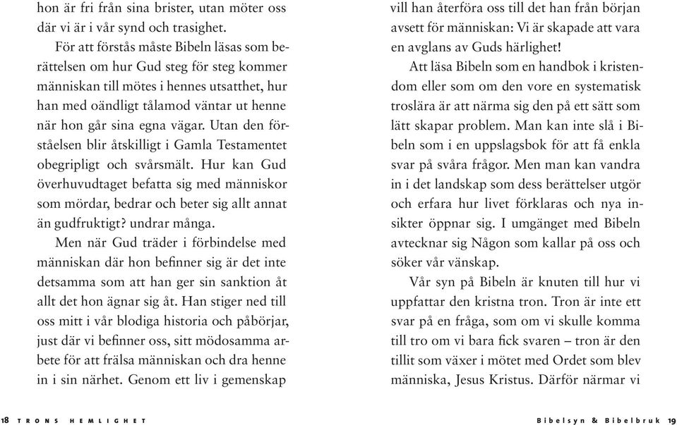 Utan den förståelsen blir åtskilligt i Gamla Testamentet obegripligt och svårsmält. Hur kan Gud överhuvudtaget befatta sig med människor som mördar, bedrar och beter sig allt annat än gudfruktigt?