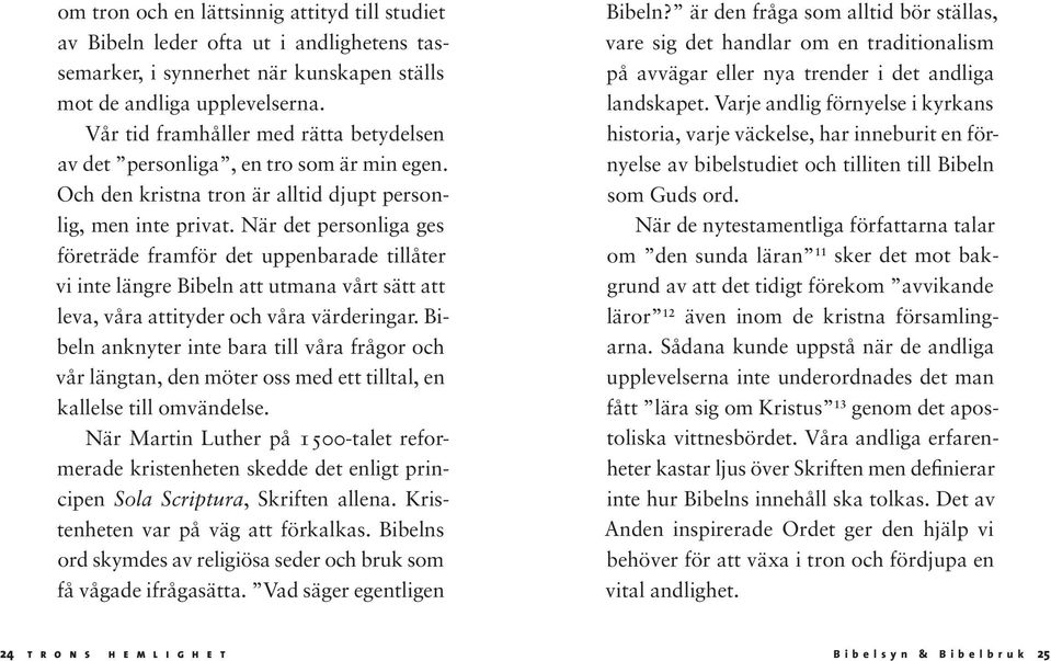 När det personliga ges företräde framför det uppenbarade tillåter vi inte längre Bibeln att utmana vårt sätt att leva, våra attityder och våra värderingar.