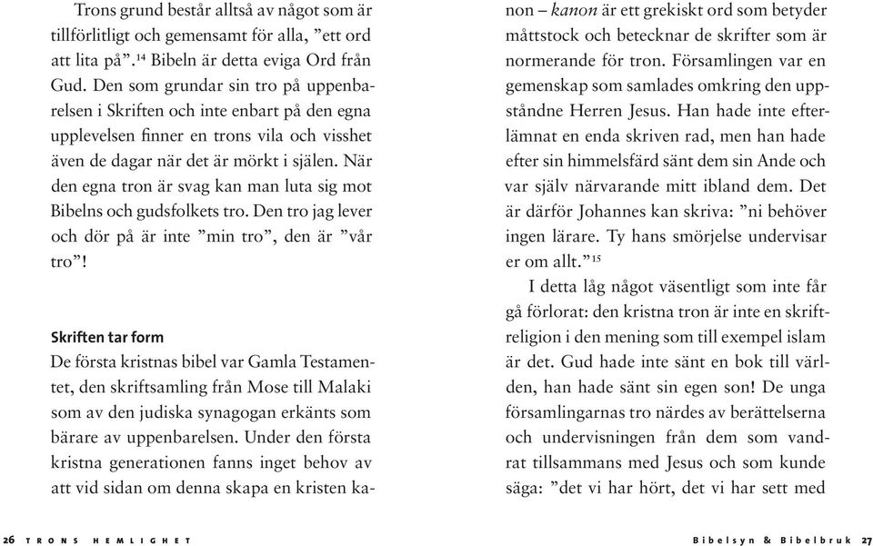 När den egna tron är svag kan man luta sig mot Bibelns och gudsfolkets tro. Den tro jag lever och dör på är inte min tro, den är vår tro!
