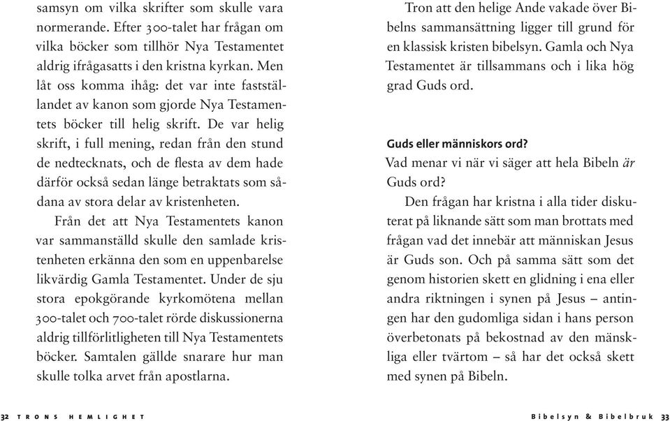 De var helig skrift, i full mening, redan från den stund de nedtecknats, och de flesta av dem hade därför också sedan länge betraktats som sådana av stora delar av kristenheten.