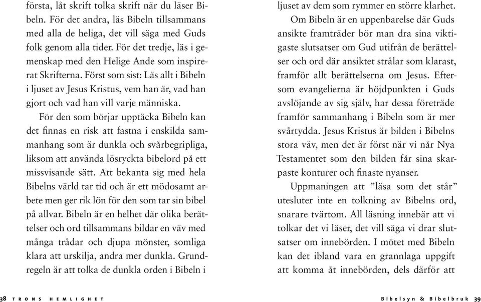 För den som börjar upptäcka Bibeln kan det finnas en risk att fastna i enskilda sammanhang som är dunkla och svårbegripliga, liksom att använda lösryckta bibelord på ett missvisande sätt.