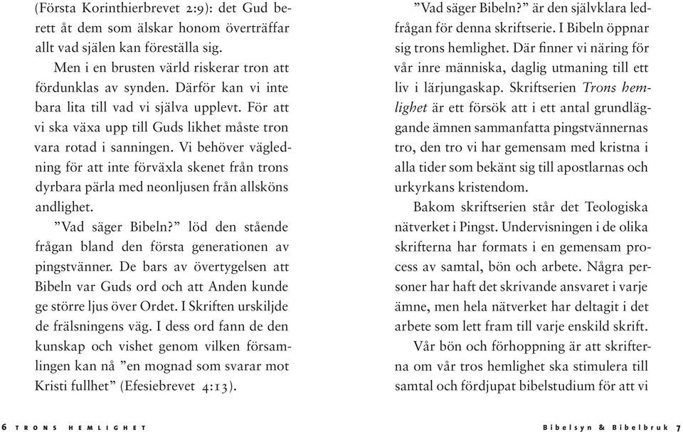 Vi behöver vägledning för att inte förväxla skenet från trons dyrbara pärla med neonljusen från allsköns andlighet. Vad säger Bibeln?