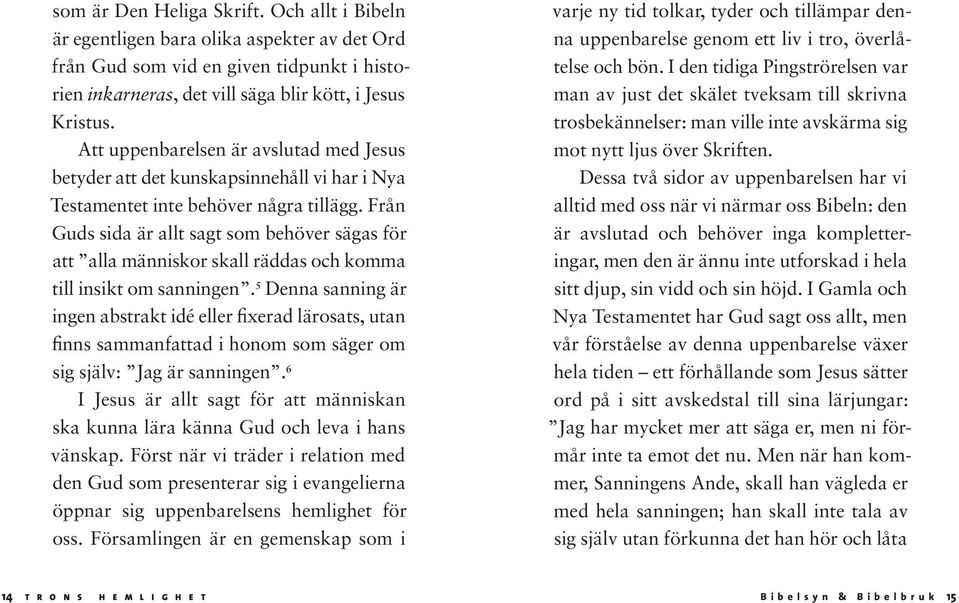 Från Guds sida är allt sagt som behöver sägas för att alla människor skall räddas och komma till insikt om sanningen.