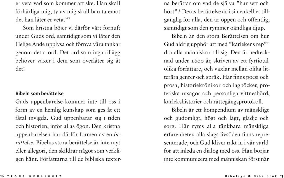 Det ord som inga tillägg behöver växer i dem som överlåter sig åt det! Bibeln som berättelse Guds uppenbarelse kommer inte till oss i form av en hemlig kunskap som ges åt ett fåtal invigda.