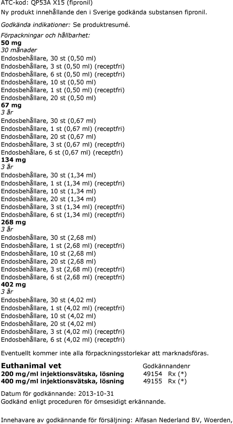 Endosbehållare, 1 st (0,50 ml) (receptfri) Endosbehållare, 20 st (0,50 ml) 67 mg 3 år Endosbehållare, 30 st (0,67 ml) Endosbehållare, 1 st (0,67 ml) (receptfri) Endosbehållare, 20 st (0,67 ml)