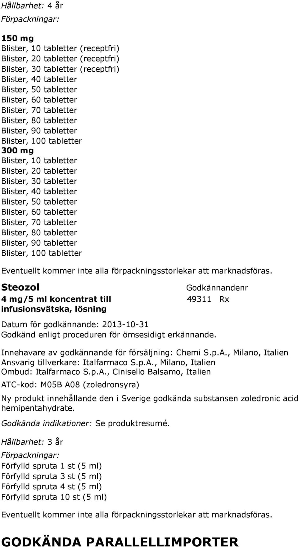 tabletter Blister, 60 tabletter Blister, 70 tabletter Blister, 80 tabletter Blister, 90 tabletter Blister, 100 tabletter Steozol 4 mg/5 ml koncentrat till 49311 Rx infusionsvätska, lösning Godkänd