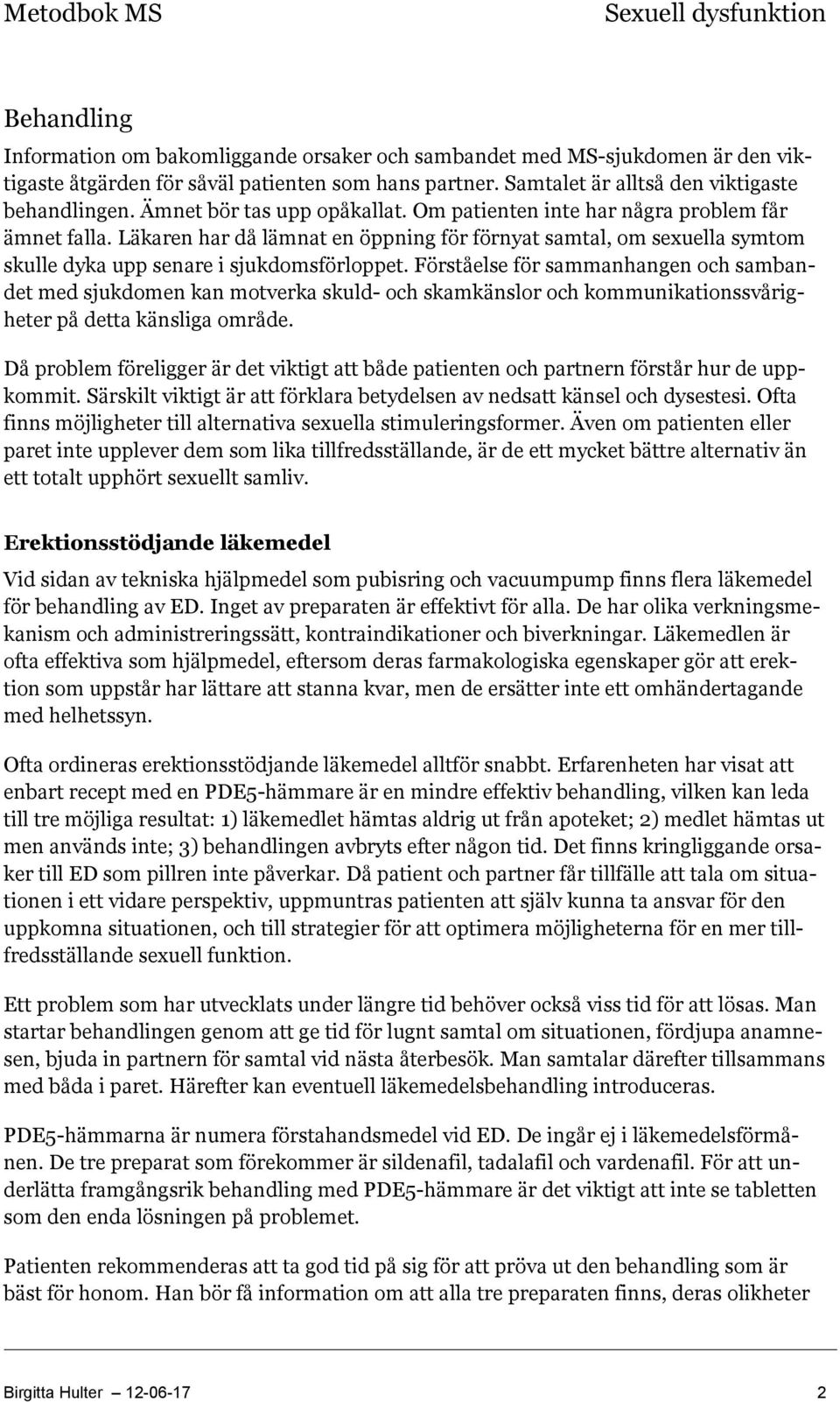 Förståelse för sammanhangen och sambandet med sjukdomen kan motverka skuld- och skamkänslor och kommunikationssvårigheter på detta känsliga område.