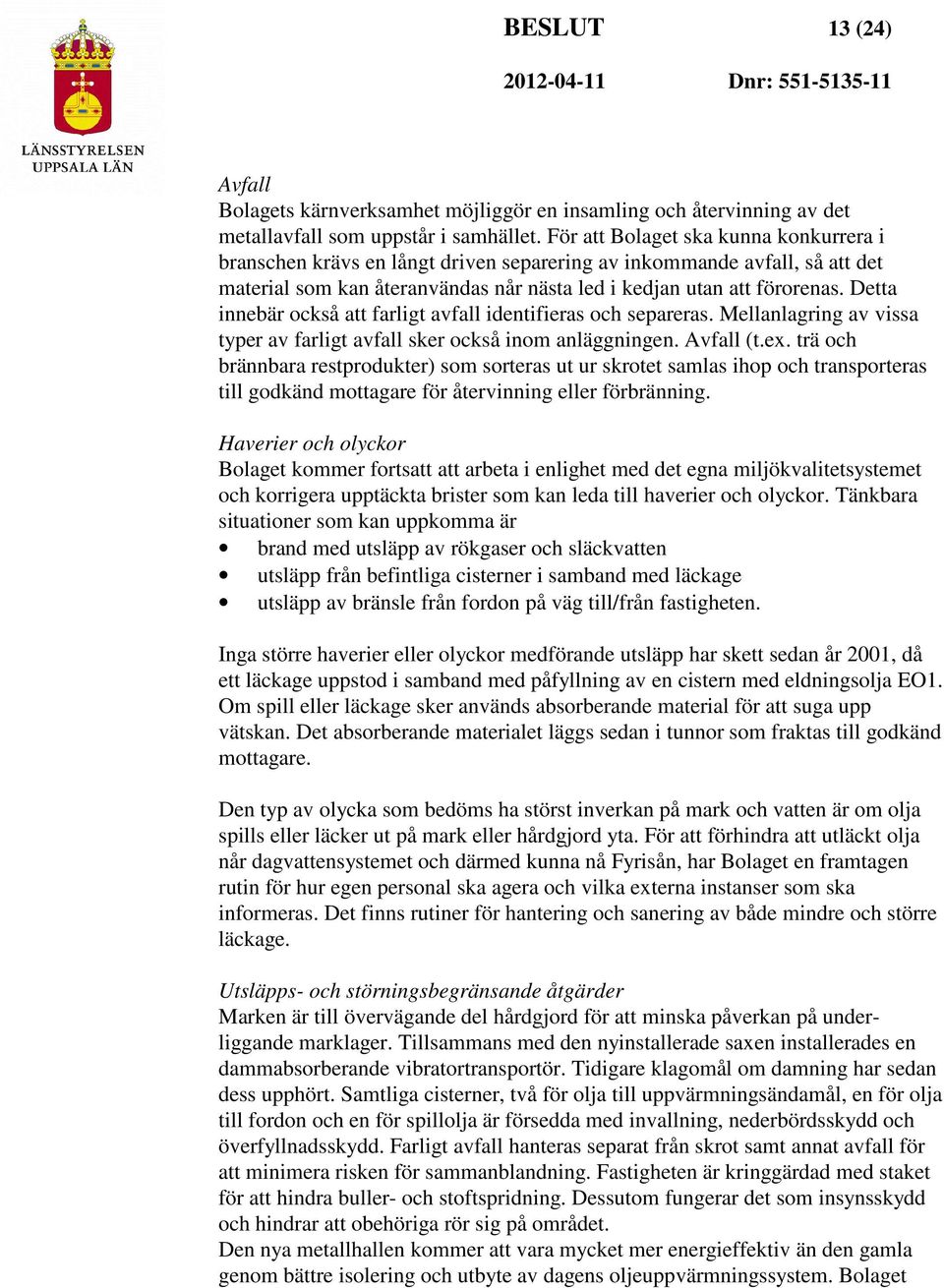 Detta innebär också att farligt avfall identifieras och separeras. Mellanlagring av vissa typer av farligt avfall sker också inom anläggningen. Avfall (t.ex.
