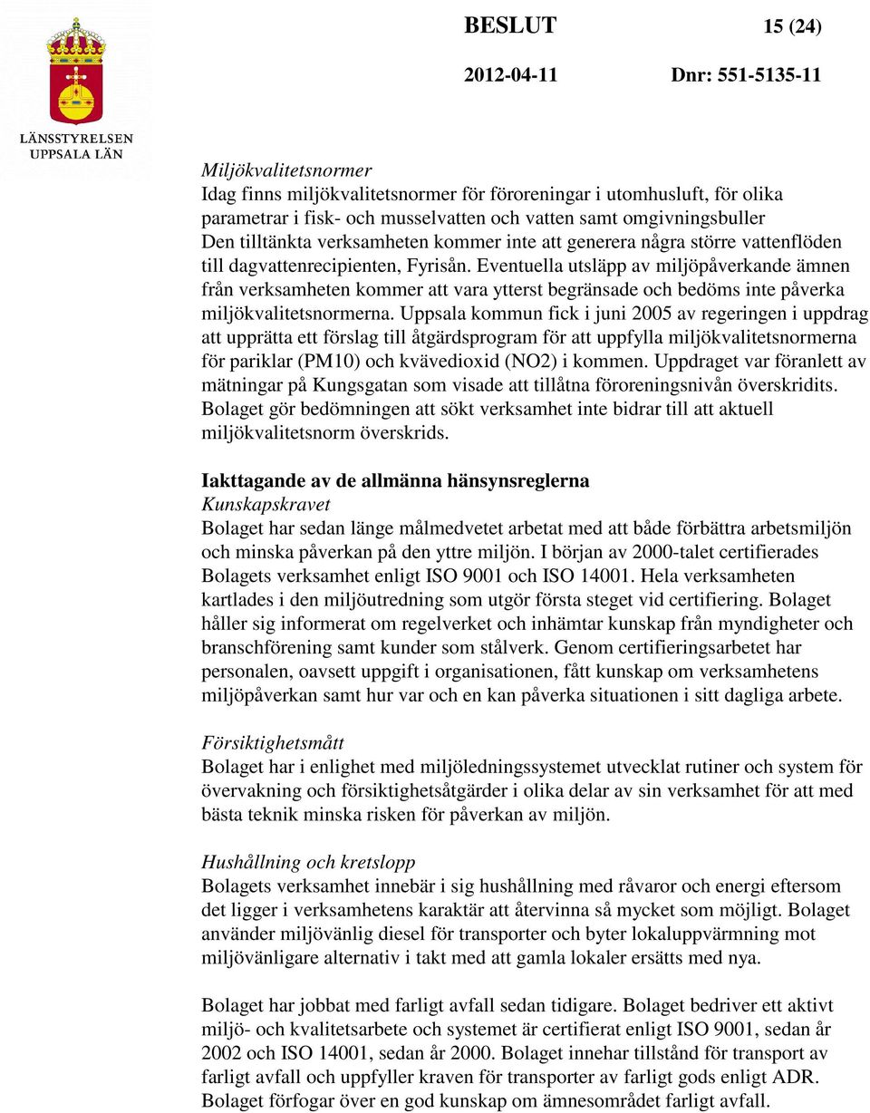 Eventuella utsläpp av miljöpåverkande ämnen från verksamheten kommer att vara ytterst begränsade och bedöms inte påverka miljökvalitetsnormerna.