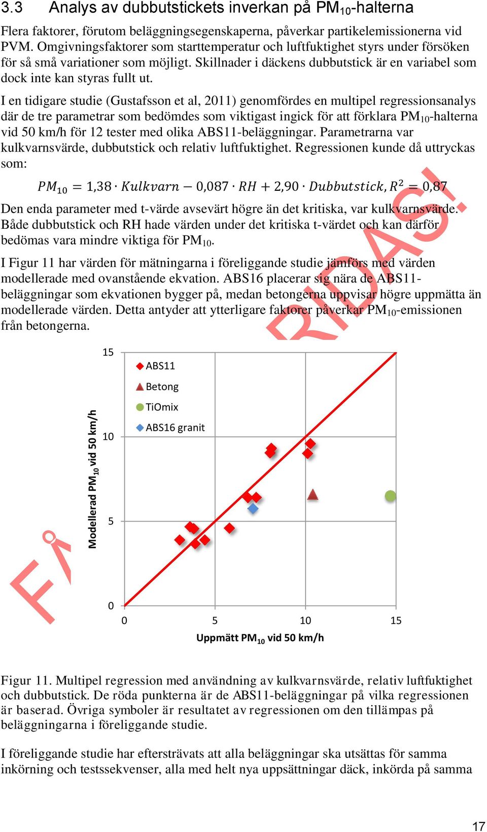 I en tidigare studie (Gustafsson et al, 2011) genomfördes en multipel regressionsanalys där de tre parametrar som bedömdes som viktigast ingick för att förklara PM 10 -halterna vid 50 km/h för 12