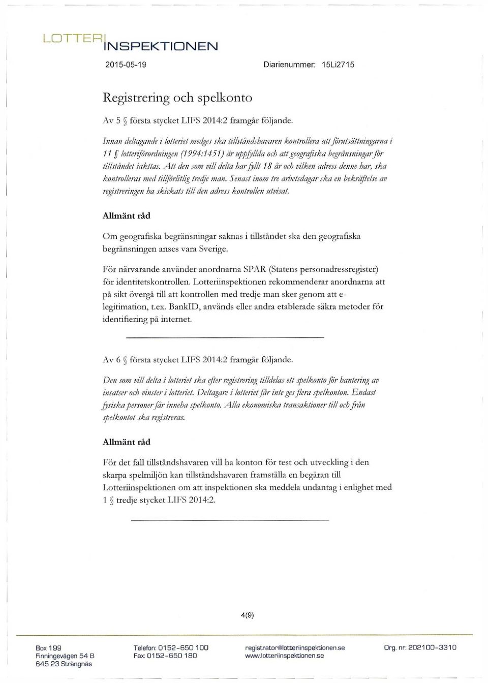 Att den som mil delta har fyllt 18 år och vilken adress denne har, ska kontrolleras med tillförlitlig tredje man.