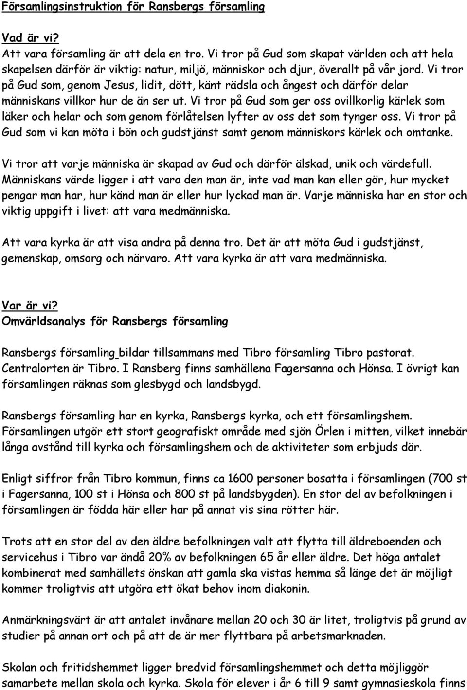 Vi tror på Gud som, genom Jesus, lidit, dött, känt rädsla och ångest och därför delar människans villkor hur de än ser ut.