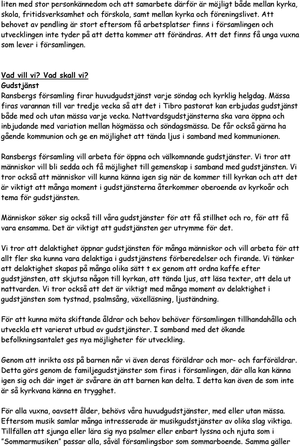 Vad vill vi? Vad skall vi? Gudstjänst Ransbergs församling firar huvudgudstjänst varje söndag och kyrklig helgdag.