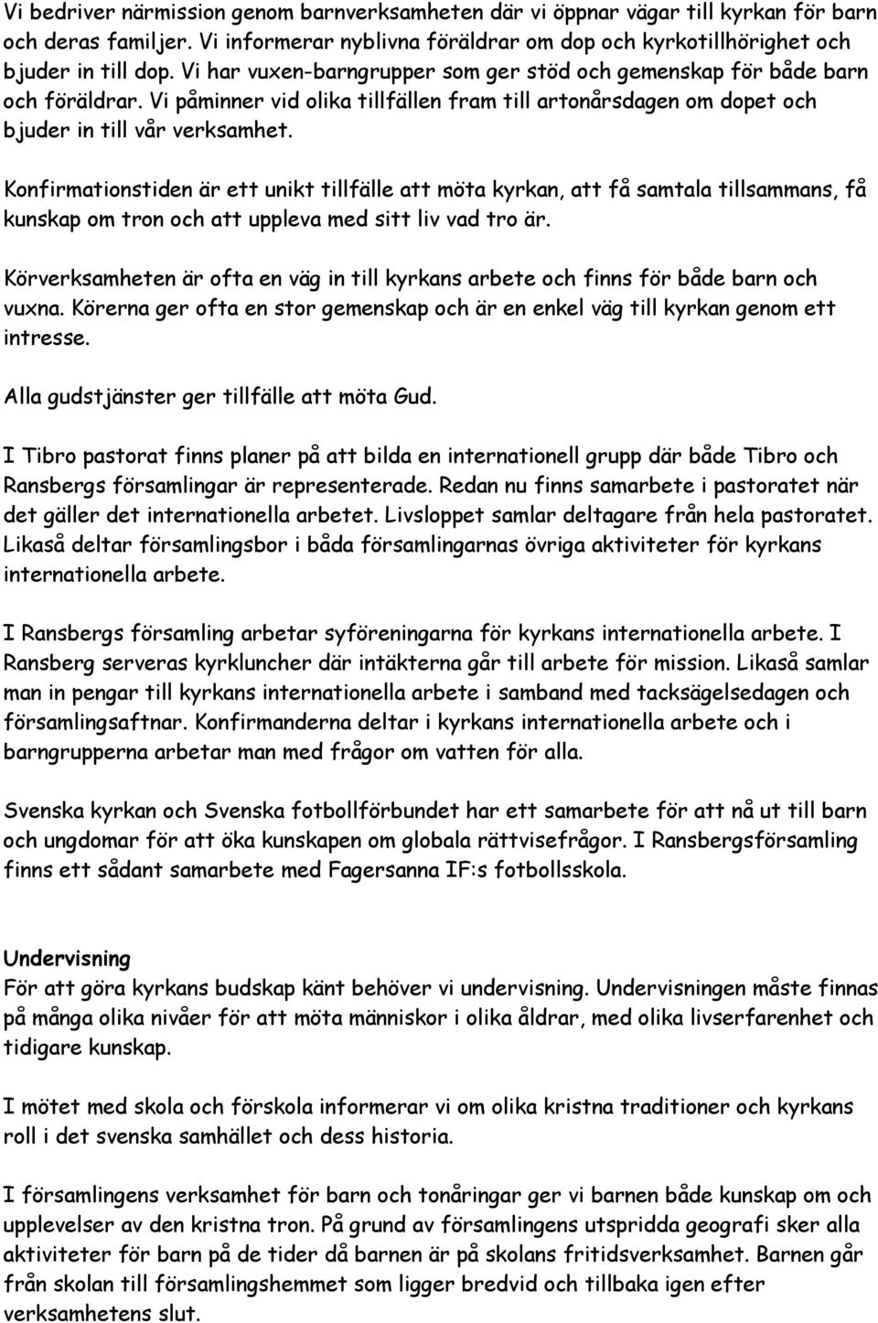 Konfirmationstiden är ett unikt tillfälle att möta kyrkan, att få samtala tillsammans, få kunskap om tron och att uppleva med sitt liv vad tro är.